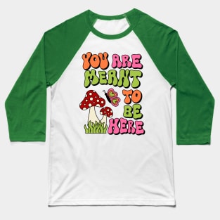 You are Meant To Be Here Baseball T-Shirt